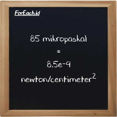 Cara konversi mikropaskal ke newton/centimeter<sup>2</sup> (µPa ke N/cm<sup>2</sup>): 85 mikropaskal (µPa) setara dengan 85 dikalikan dengan 1e-10 newton/centimeter<sup>2</sup> (N/cm<sup>2</sup>)